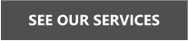 SEE OUR SERVICES