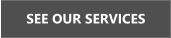 SEE OUR SERVICES